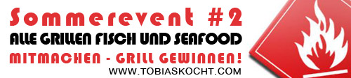 Sommerevent - Alle Grillen - Fisch und Seafood - tobias kocht! - 13.06.2011-13.07.2011
